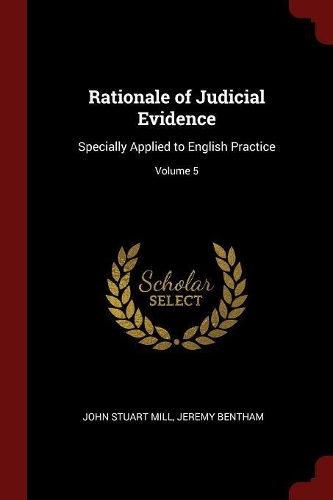 Rationale of Judicial Evidence: Specially Applied to English Practice; Volume 5