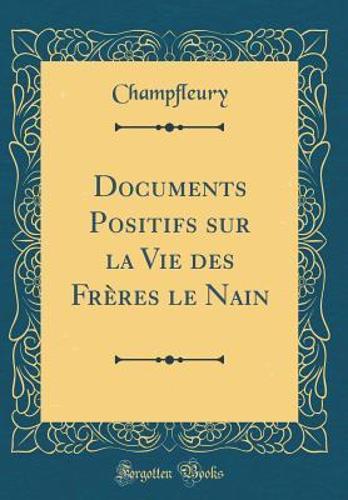 Documents Positifs Sur La Vie Des Frères Le Nain (Classic Reprint)