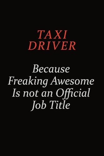 Taxi Driver Because Freaking Awesome Is Not An Official Job Title