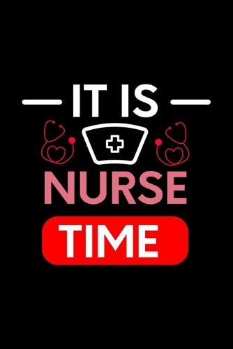 It Is Nurse Time: Nurse Journal Notebook - Appreciation Gifts - Great as Nurse Journal Gift or Nurse Graduation Gift