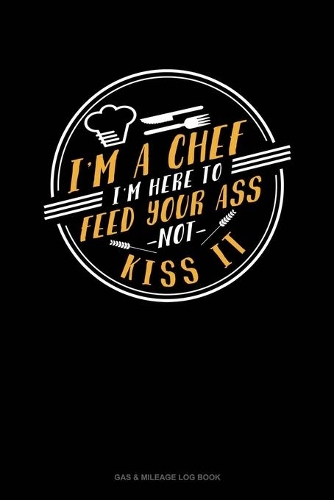 I'm A Chef I'm Here To Feed Your Ass Not Kiss