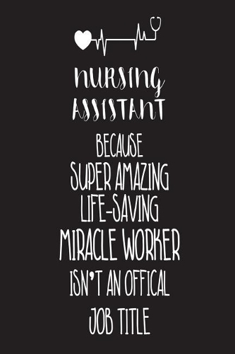 Nursing Assistant Practitioner Because Super Amazing Life-Saving Miracle Worker Isn't An Official Job Title