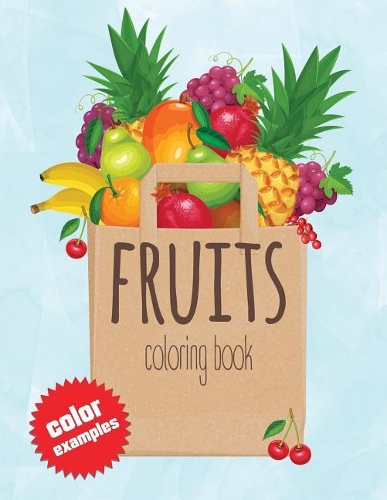 Fruits Coloring Book: Kids Coloring Book with Easy and Understandable Coloring Pages. For Toddler, Kids Ages 2, 3, 4, 5, 6, 7, 8 (Pages have a Color Examples and Fruit Na