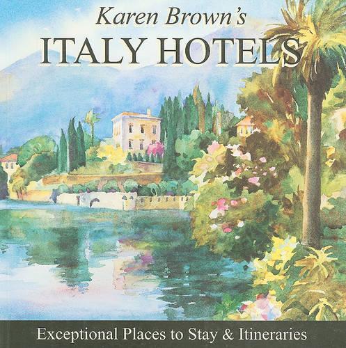 Karen Brown's Italy Hotels: Exceptional Places to Stay and Itineraries(KAREN BROWN'S ITALY HOTELS)
