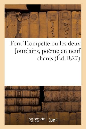 Font-Trompette Ou Les Deux Jourdains, Poème En Neuf Chants