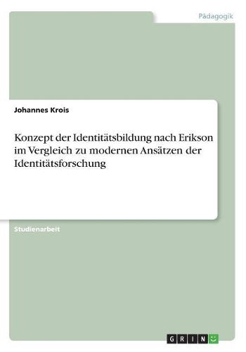 Konzept der Identitätsbildung nach Erikson im Vergleich zu modernen Ansätzen der Identitätsforschung