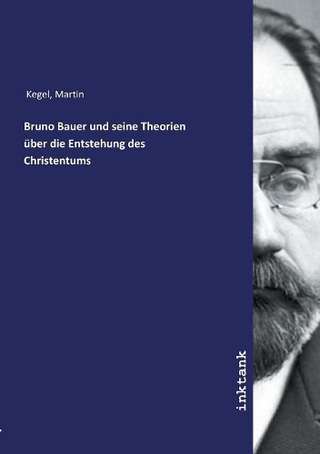 Bruno Bauer und seine Theorien über die Entstehung des Christentums