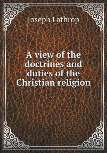 A view of the doctrines and duties of the Christian religion: (English)