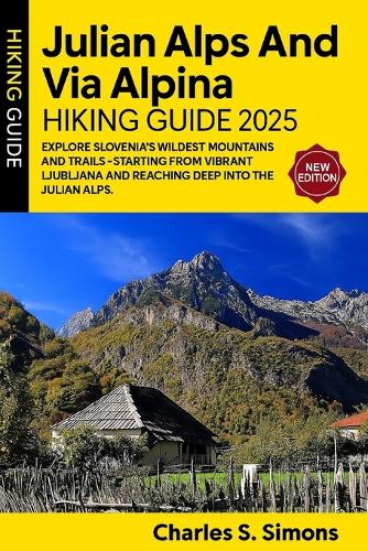 Julian Alps And Via Alpina Hiking Guide 2025