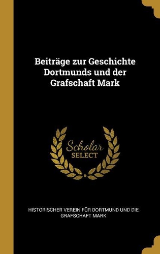 Beiträge Zur Geschichte Dortmunds Und Der Grafschaft Mark