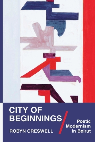 City of Beginnings: Poetic Modernism in Beirut(Translation/Transnation)