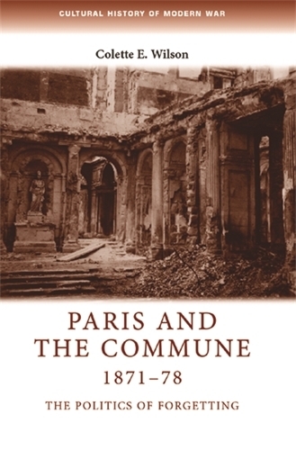 Paris and the Commune 1871–78: The Politics of Forgetting(Cultural History of Modern War)