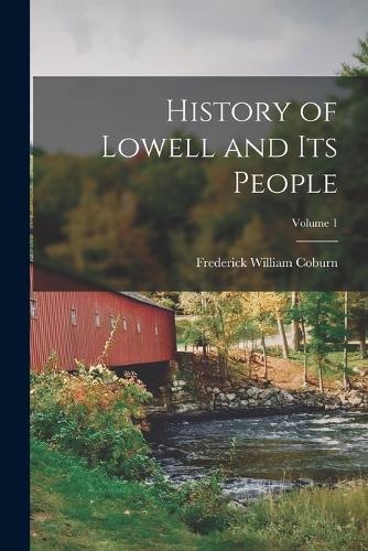 History of Lowell and Its People; Volume 1