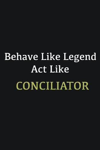Behave like Legend Act Like Conciliator