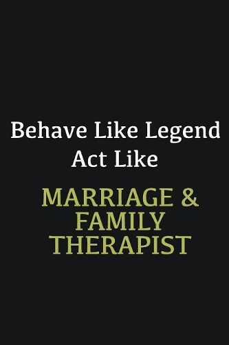 Behave like Legend Act Like Marriage & Family Therapist