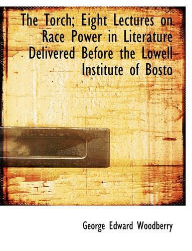 The Torch; Eight Lectures on Race Power in Literature Delivered Before the Lowell Institute of Bosto: (English)