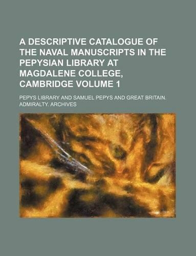 A Descriptive Catalogue of the Naval Manuscripts in the Pepysian Library at Magdalene College, Cambridge Volume 1: (English)