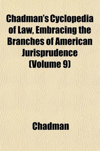 Chadman's Cyclopedia of Law, Embracing the Branches of American Jurisprudence (Volume 9)