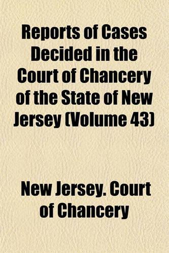 Reports of Cases Decided in the Court of Chancery of the State of New Jersey (Volume 43)