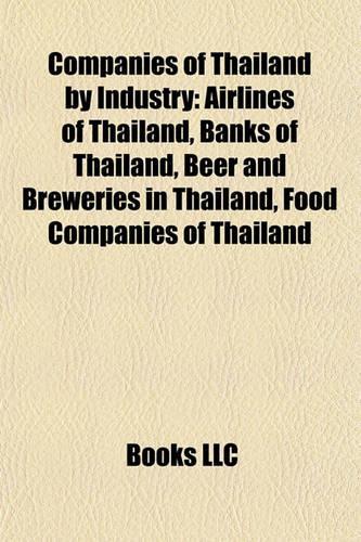 Companies of Thailand by Industry: Airlines of Thailand, Banks of Thailand, Beer and Breweries in Thailand, Food Companies of Thailand(English)