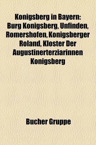 Knigsberg in Bayern: Burg Knigsberg, Unfinden, Rmershofen, Knigsberger Roland, Kloster Der Augustinerterziarinnen Knigsberg(German)
