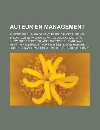 Auteur En Management: Theoricien Du Management, Peter Drucker, Michel Saloff-Coste, William Edwards Deming, Walter A. Shewhart, Frederick Winslow Taylor, Henri Fayol, Hen(French)