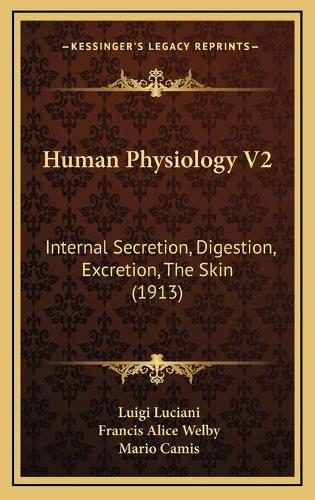Human Physiology V2: Internal Secretion, Digestion, Excretion, The Skin (1913)(English)