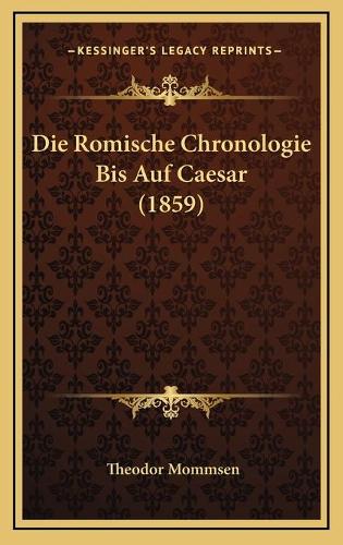 Die Romische Chronologie Bis Auf Caesar (1859)