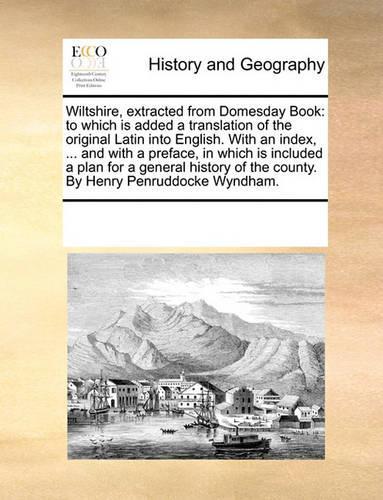 Wiltshire, extracted from Domesday Book: to which is added a translation of the original Latin into English. With an index, ... and with a preface, in which is included a plan for a general(English)