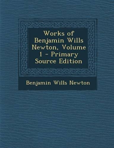 Works of Benjamin Wills Newton, Volume 1 - Primary Source Edition