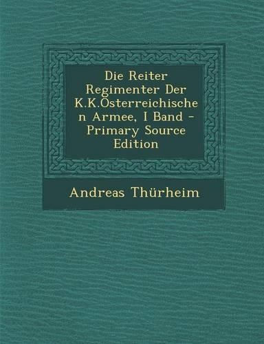 Die Reiter Regimenter Der K.K.Osterreichischen Armee, I Band