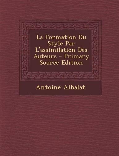 La Formation Du Style Par L'Assimilation Des Auteurs - Primary Source Edition