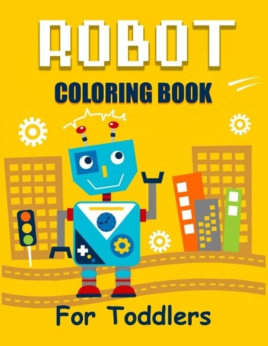 Robot Coloring Book for Toddlers: Discover The Unique Collection Of Robot Coloring Pages For Toddlers