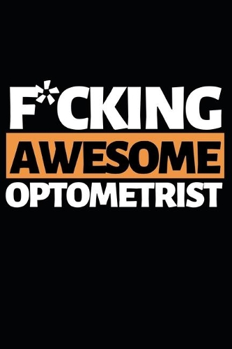 F*cking Awesome Optometrist: Funny Optometrist Notebook/Journal (6" X 9") Great Gift Idea For Christmas Or Birthday