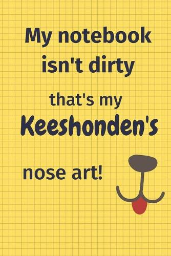 My Notebook Isn't Dirty That's my Keeshonden's Nose Art