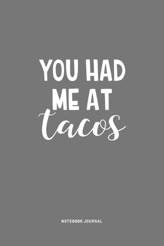 You Had Me At Tacos: A 6x9 Inch Journal Notebook Diary With A Bold Text Font Slogan On A Matte Cover and 120 Blank Lined Pages