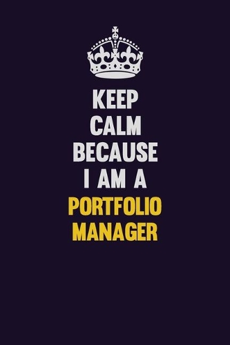 Keep Calm Because I Am A Portfolio Manager: Motivational and inspirational career blank lined gift notebook with matte finish
