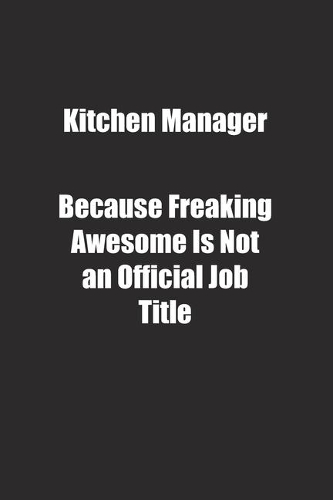 Kitchen Manager Because Freaking Awesome Is Not an Official Job Title.