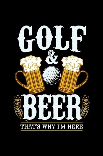 Golf & Beer That's Why I'm Here: 6x9 inches college ruled notebook, 120 Pages, Composition Book and Journal, gift for golf players and golfers who love beer