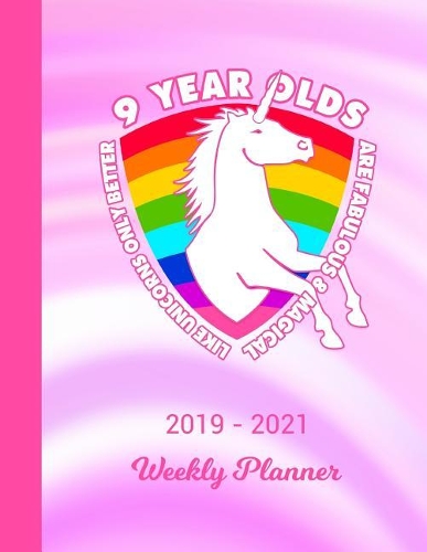 2019 - 2021 Weekly Planner: 9 Year Old Unicorn Rainbow Cover 2 Year Day & Week Planning January 19 - December 20 Journal Notebook Planner Set Goals, Get Things Done Datebook Ca