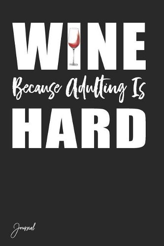 Wine Because Adulting Is Hard Journal: 130 Blank Lined Pages - 6 x 9 Notebook