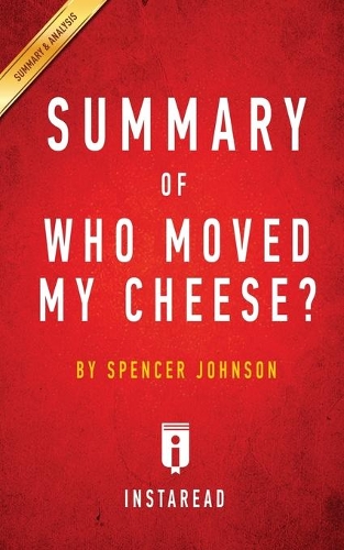 Summary of Who Moved My Cheese?: by Spencer Johnson and Kenneth Blanchard - Includes Analysis
