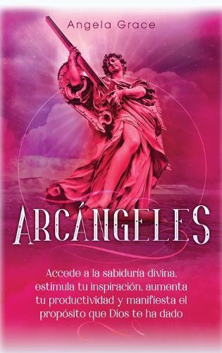 Arcángeles: Uriel Accede a la sabiduría divina, estimula tu inspiración, aumenta tu productividad y manifiesta el propósito que Dios te ha dado(Arcángeles)