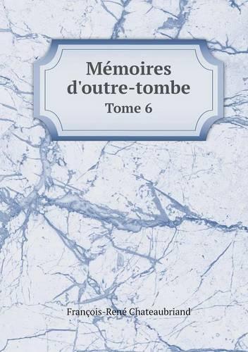 Memoires D'Outre-Tombe Tome 6