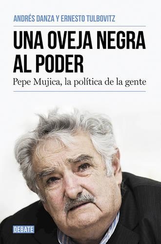 Una oveja negra al poder. Pepe Mujica, la politica de la gente / A Black Sheep i n Power: Pepe Mujica, a Different Kind of Politician