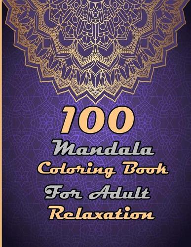 100 Mandala Coloring Book For Adult Relaxation: Mandalas-Coloring Book For Adults-Top Spiral Binding-An Adult Coloring Book with Fun, Easy, and Relaxing Coloring Pages