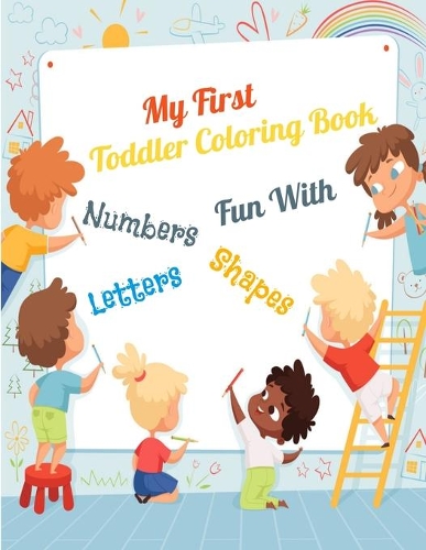 My First Toddler Coloring Book Fun With Numbers, Letters, Shape: Fun With Letters Animals. My First Big Book of Coloring, 150 pages 8*11.5 in (baby coloring book from 2 years)