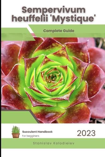 Sempervivum heuffelii 'Mystique': Succulent Handbook: Complete Guide to Growing Succulent Plant