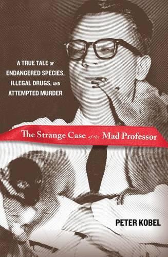 Strange Case of the Mad Professor: A True Tale Of Endangered Species, Illegal Drugs, And Attempted Murder(English)