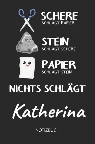 Nichts schlägt - Katherina - Notizbuch: Schere Stein Papier - Individuelles personalisiertes Frauen & Mädchen Namen Blanko Notizbuch. Liniert leere Seiten. Coole Uni & Schulsachen, Geschen
